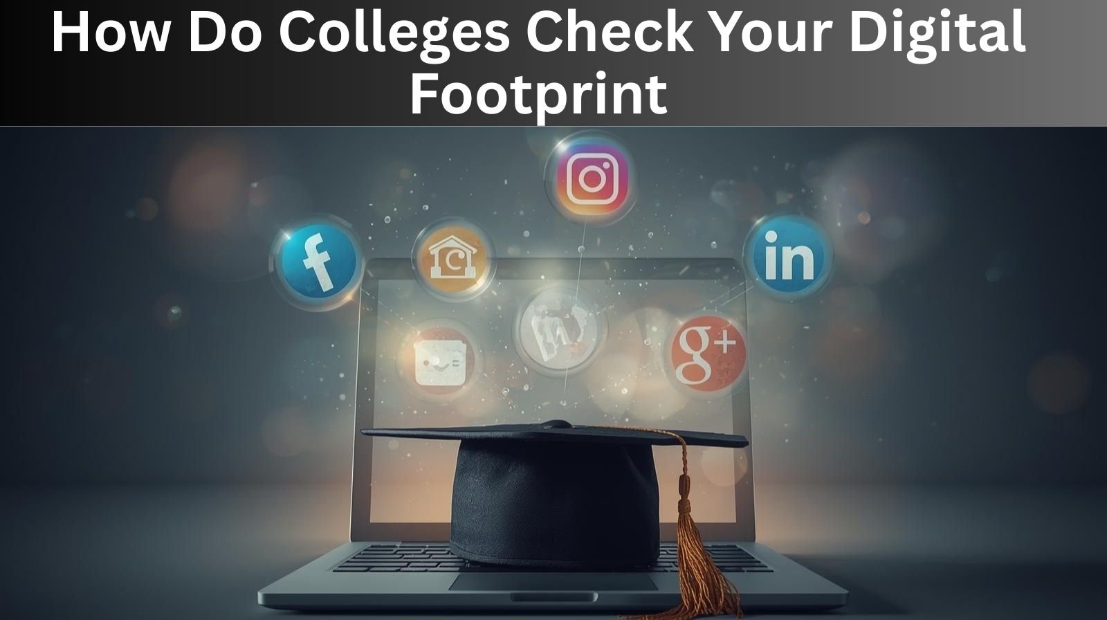 How Do Colleges Check Your Digital Footprint