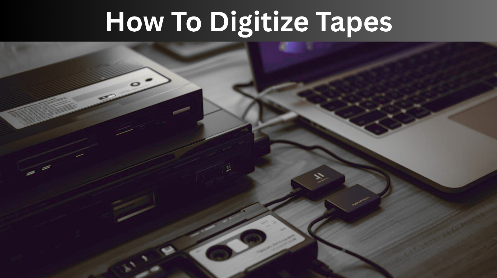 How To Digitize Tapes